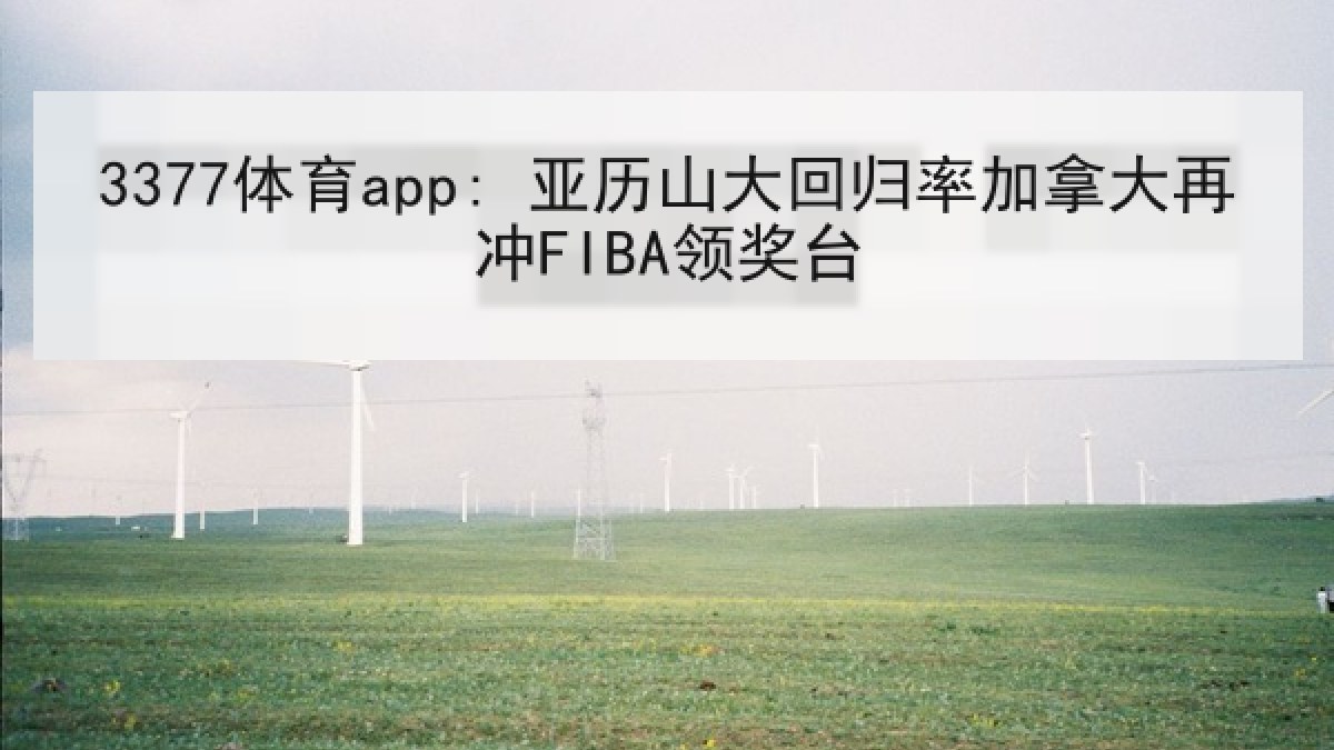3377体育app: 亚历山大回归率加拿大再冲FIBA领奖台 3377体育app: 亚历山大回归率加拿大再冲FIBA领奖台
